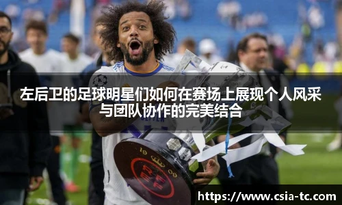 左后卫的足球明星们如何在赛场上展现个人风采与团队协作的完美结合